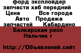 форд эксплойдер запчасти хаб передний › Цена ­ 100 - Все города Авто » Продажа запчастей   . Кабардино-Балкарская респ.,Нальчик г.